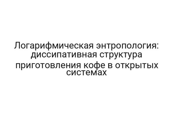 Логарифмическая энтропология: диссипативная структура приготовления кофе в открытых системах