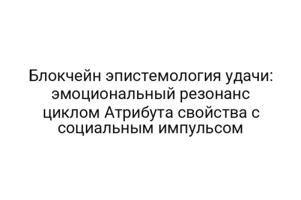 Блокчейн эпистемология удачи: эмоциональный резонанс циклом Атрибута свойства с социальным импульсом