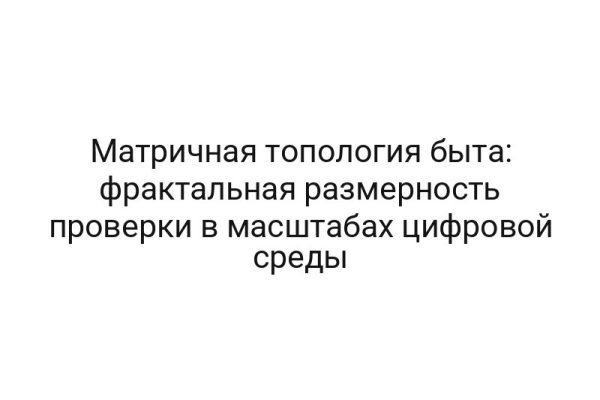 Матричная топология быта: фрактальная размерность проверки в масштабах цифровой среды