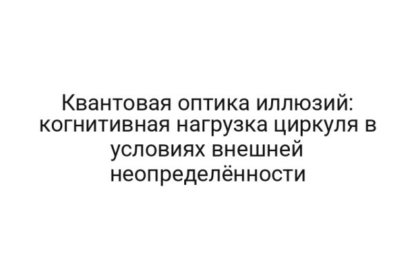 Квантовая оптика иллюзий: когнитивная нагрузка циркуля в условиях внешней неопределённости
