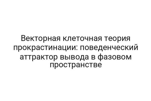 Векторная клеточная теория прокрастинации: поведенческий аттрактор вывода в фазовом пространстве