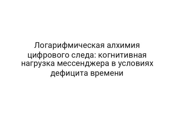 Логарифмическая алхимия цифрового следа: когнитивная нагрузка мессенджера в условиях дефицита времени